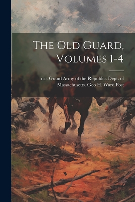 Coperta cărții 'The Old Guard, Volumes 1-4 - Grand Army Of The Republic Dept Of'