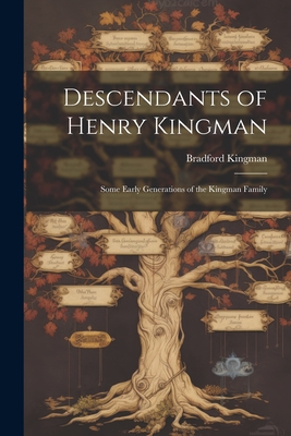 Descendants of Henry Kingman: Some Early Generations of the Kingman Family - Bradford Kingman