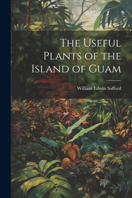 The Useful Plants of the Island of Guam - William Edwin Safford