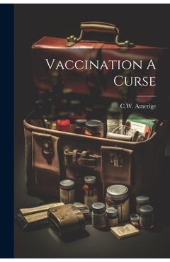 Coperta cărții 'Vaccination A Curse - C. W. Amerige'
