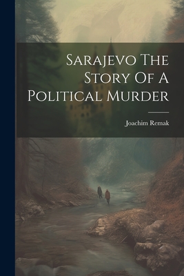 Sarajevo The Story Of A Political Murder - Joachim Remak