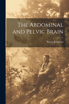 The Abdominal and Pelvic Brain - Byron Robinson