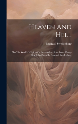 Coperta cărții 'Heaven And Hell: Also The World Of Spirits Or Intermediate State From Things Heard And Seen By Emanuel Swedenborg -'