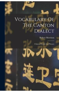 Coperta cărții 'Vocabulary Of The Canton Dialect: Chinese Words And Phrases - Robert Morrison'