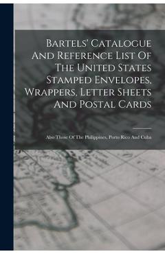 Poza produsului Bartels' Catalogue And Reference List Of The United States Stamped Envelopes, Wrappers, Letter Sheets And Postal Cards: Also Those Of The Philippines, - Anonymous