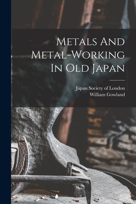 Metals And Metal-working In Old Japan - Gowland William 1842-1922