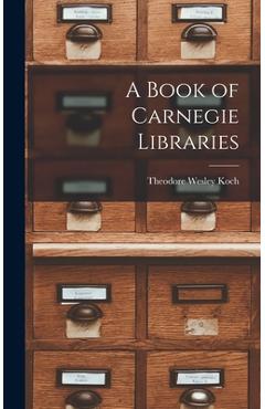 Coperta cărții 'A Book of Carnegie Libraries - Theodore Wesley Koch'