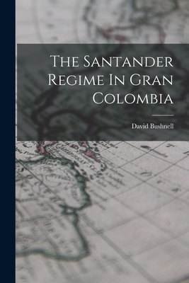 Coperta cărții 'The Santander Regime In Gran Colombia - David Bushnell'