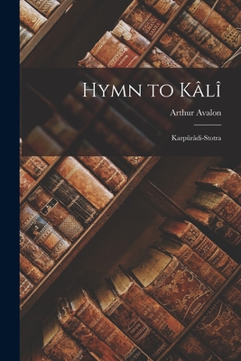 Hymn to Kâlî: Karpûrâdi-Stotra - Arthur Avalon