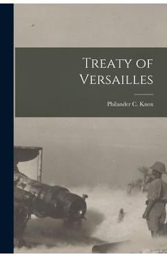 Coperta cărții 'Treaty of Versailles - Philander C. (philander Chase) Knox'