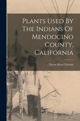Plants Used By The Indians Of Mendocino County, California - Victor King Chesnut