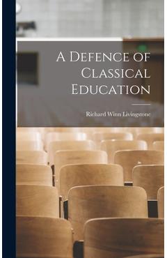 Coperta cărții 'A Defence of Classical Education - Richard Winn Livingstone'
