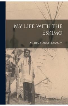 Coperta cărții 'My Life With the Eskimo - Vilhjalmar Stefansson'