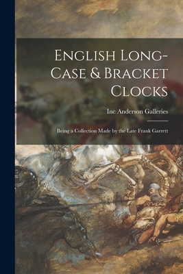 English Long-case & Bracket Clocks: Being a Collection Made by the Late Frank Garrett - Inc Anderson Galleries