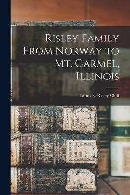 Risley Family From Norway to Mt. Carmel, Illinois - Laura E. Risley Cluff