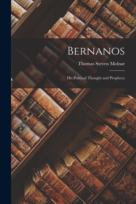 Bernanos: His Political Thought and Prophecy - Thomas Steven Molnar