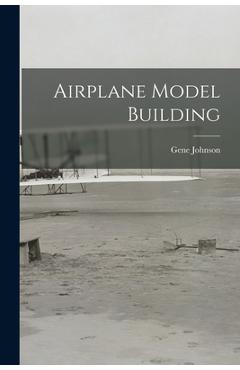 Coperta cărții 'Airplane Model Building - Gene 1902- Johnson'