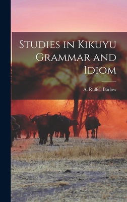 Studies in Kikuyu Grammar and Idiom - A. Ruffell Barlow