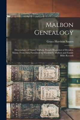 Malbon Genealogy; Descendants of Daniel Malbon, French Huguenot of Dresden, Maine; From Data Furnished by Winfield S. Malbon and Family Bible Records - Grace Harrison Sauers
