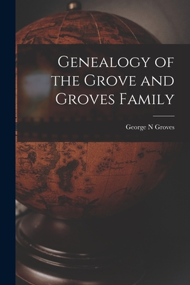 Genealogy of the Grove and Groves Family - George N. Groves