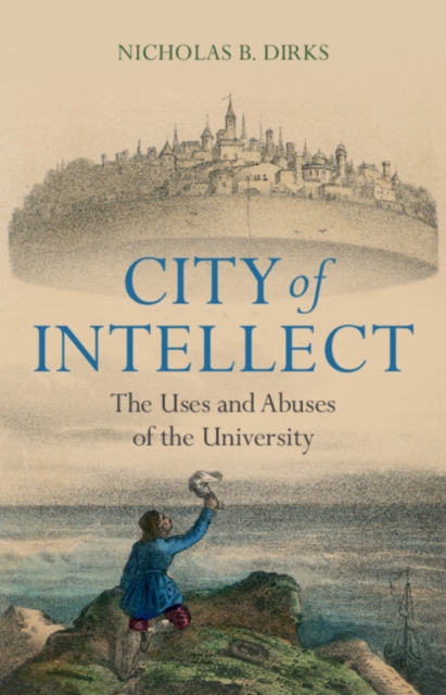 City of Intellect: The Uses and Abuses of the University - Nicholas B. Dirks