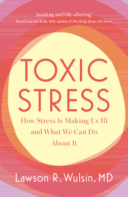 Toxic Stress: How Stress Is Making Us Ill and What We Can Do about It - Lawson R. Wulsin