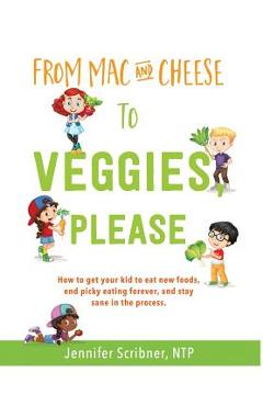 Coperta cărții 'From Mac & Cheese to Veggies, Please.: How to get your kid to eat new foods, end picky eating forever, and stay sane in'