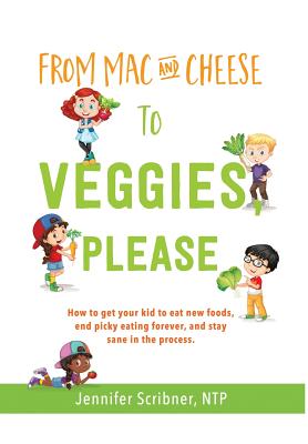 Coperta cărții 'From Mac & Cheese to Veggies, Please.: How to get your kid to eat new foods, end picky eating forever, and stay sane in'