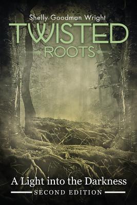 Twisted Roots: A Light Into the Darkness - Goodman Shelly Wright