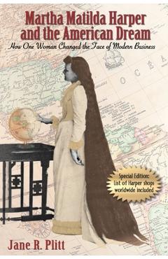 Martha Matilda Harper and the American Dream: How One Woman Changed the Face of Modern Business - Jane R. Plitt