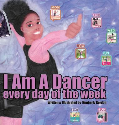 I Am A Dancer Every Day of the Week - Kimberly J. Gordon