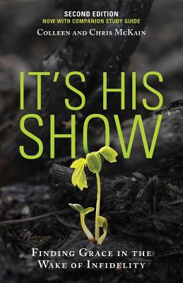 It's His Show: Finding Grace in the Wake of Infidelity - Colleen Mckain