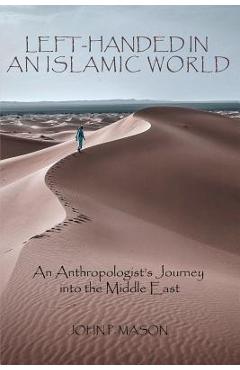 Coperta cărții 'Left-Handed in an Islamic World: An Anthropologist's Journey into the Middle East - John P. Mason'