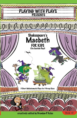 Shakespeare's Macbeth for Kids: 3 Short Melodramatic Plays for 3 Group Sizes - Brendan P. Kelso