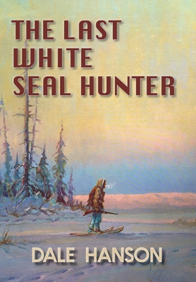 The Last White Seal Hunter - Dale Hanson