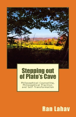 Stepping out of Plato's Cave: Philosophical Counseling, Philosophical Practice, and Self-Transformation - Ran Lahav