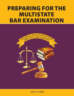 Coperta cărții 'Preparing for the Multistate Bar Examination, Volume III: An Outline of Every MBE Topic and Subtopic - Nelson P. Miller'