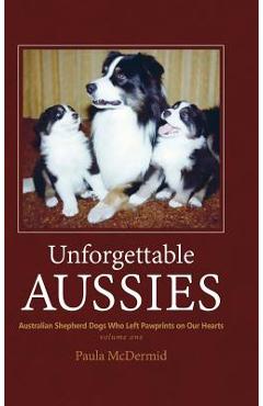 Coperta cărții 'Unforgettable Aussies: Australian Shepherds Who Left Pawprints on Our Hearts - Paula J. Mcdermid'
