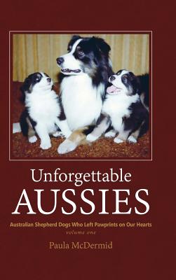 Coperta cărții 'Unforgettable Aussies: Australian Shepherds Who Left Pawprints on Our Hearts - Paula J. Mcdermid'