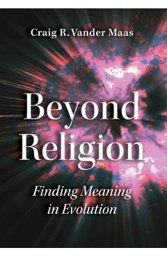 Coperta cărții 'Beyond Religion: Finding Meaning in Evolution - Craig R. Vander Maas'