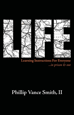 Life: Learning Instructions for Everyone...in Prison & Out - Phillip Vance Smith