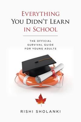 Everything You Didn't Learn in School: The Official Survival Guide for Young Adults - Rishi Sholanki