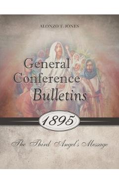 Poza produsului General Conference Bulletins 1895: The Third Angel's Message - Alonzo T. Jones