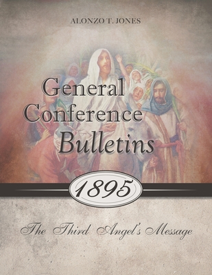 General Conference Bulletins 1895: The Third Angel's Message - Alonzo T. Jones