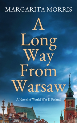 A Long Way From Warsaw: A Novel of World War II Poland - Margarita Morris