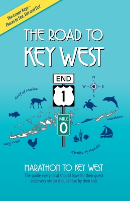 The Road to Key West, Marathon to Key West: The guide every local should have for their guest and every visitor should have by their side - Brian J. Branigan