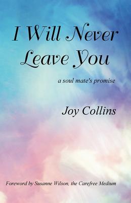 I Will Never Leave You: a soul mate's promise - Joy Collins