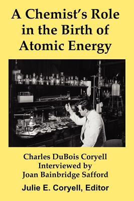 A Chemist's Role in the Birth of Atomic Energy - Julie E. Coryell