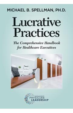 Coperta cărții 'Lucrative Practices: The Comprehensive Handbook for Healthcare Executives - Michael Spellman'