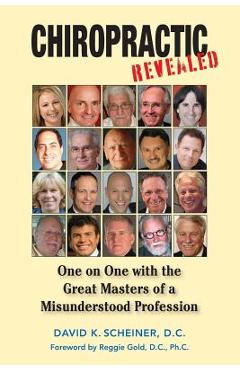 Coperta cărții 'Chiropractic Revealed: One on One with the Great Masters of a Misunderstood Profession - David K. Scheiner'